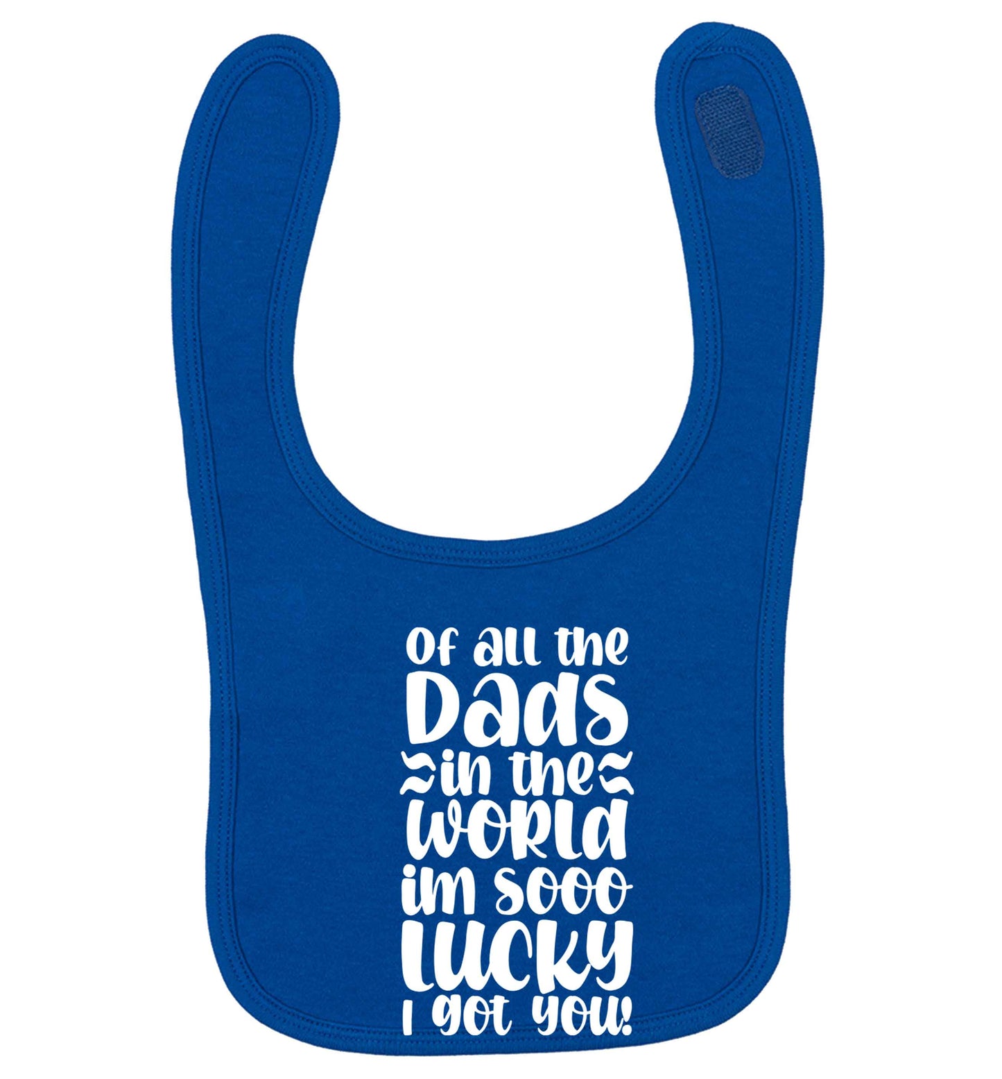 Of all the Dads in the world I'm so lucky I got you royal blue baby bib