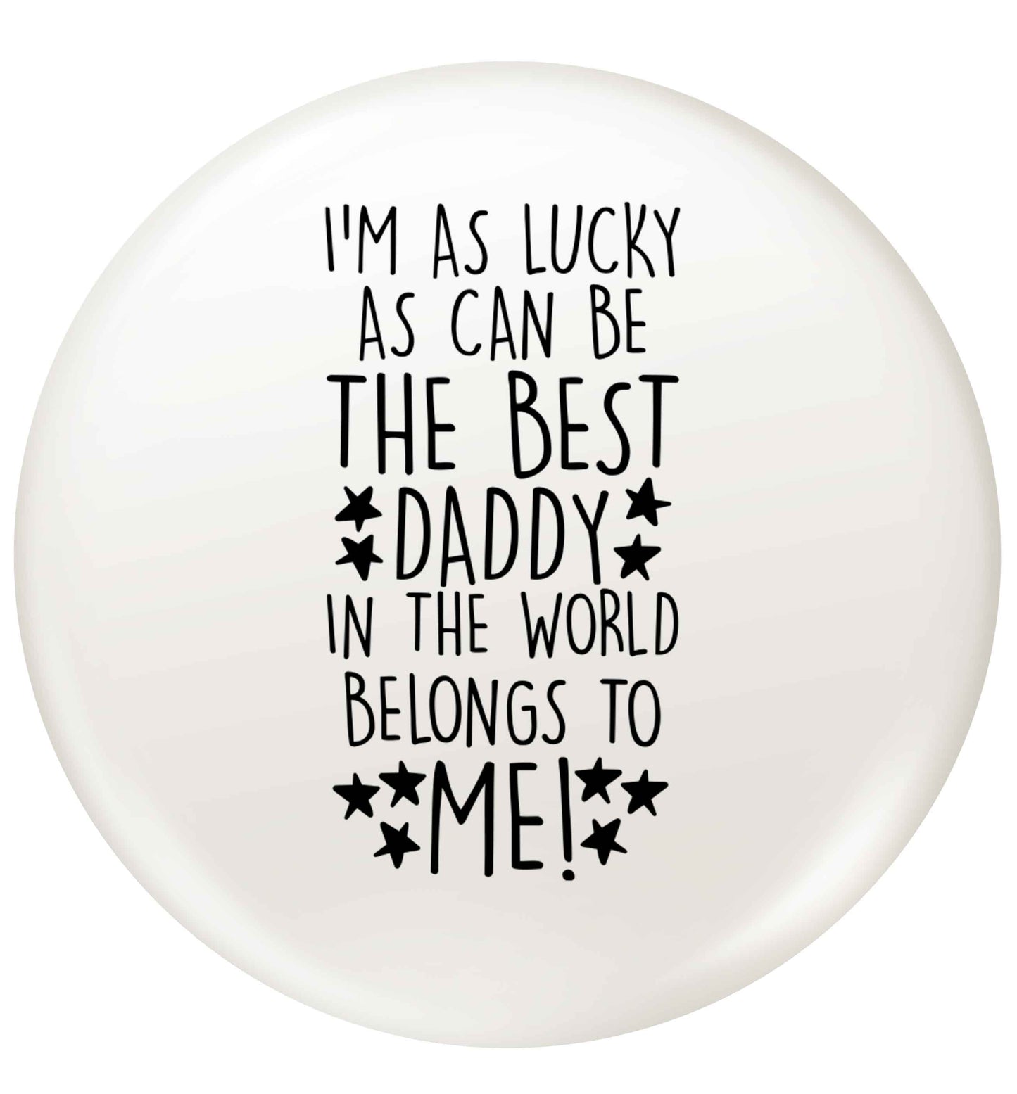 I'm as lucky as can be the worlds greatest dad belongs to me! small 25mm Pin badge
