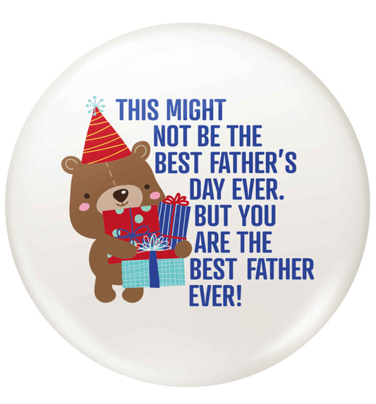 It might not be the best Father's Day ever but you are the best father ever! small 25mm Pin badge