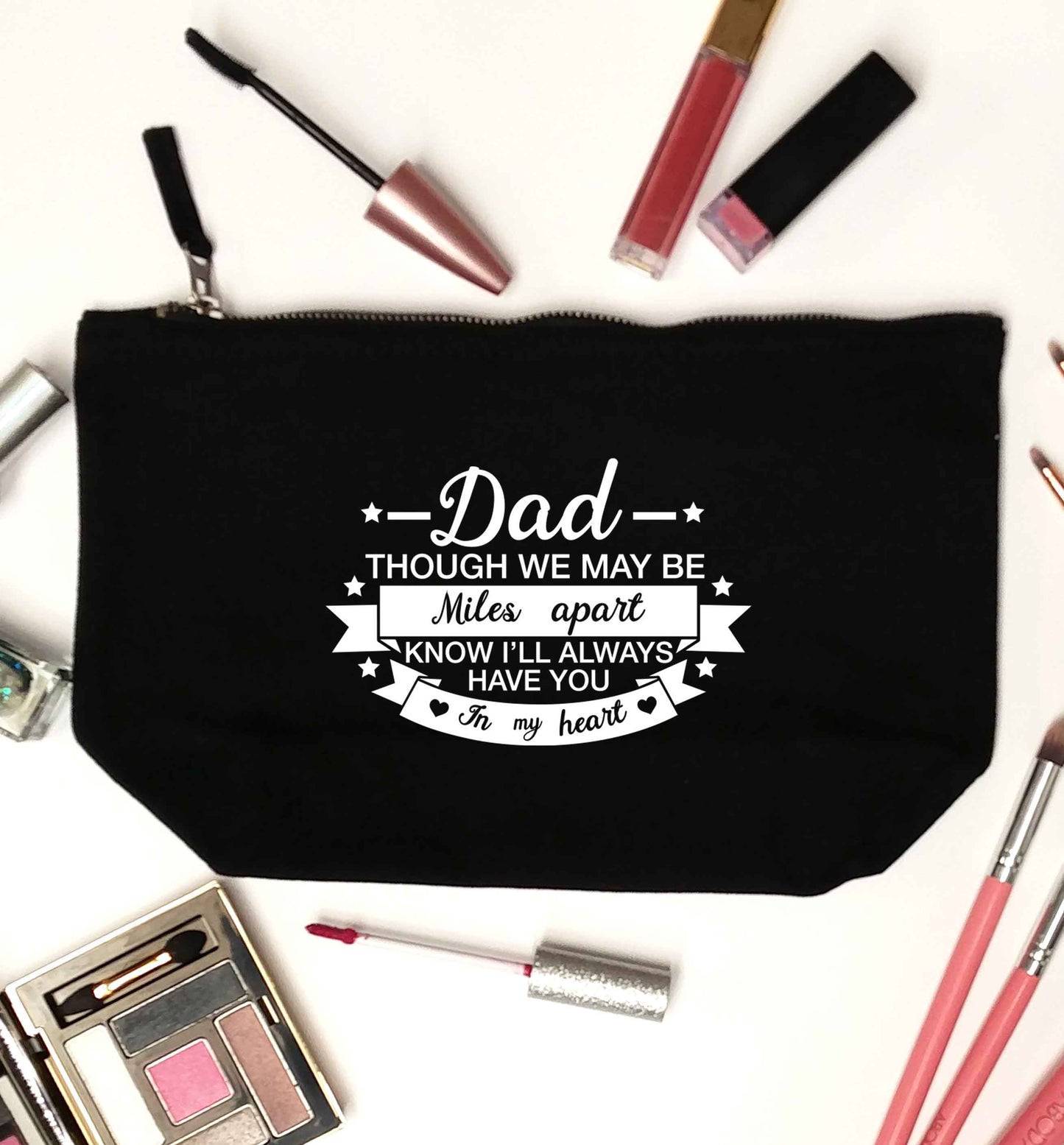 Dad though we are miles apart know I'll always have you in my heart black makeup bag