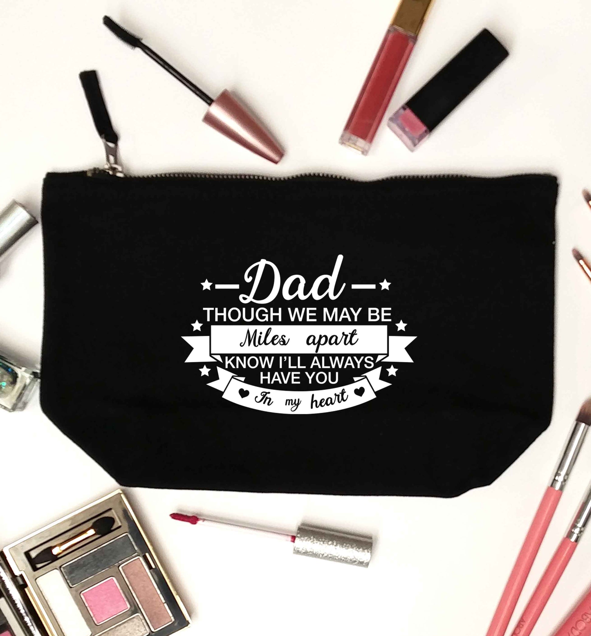 Dad though we are miles apart know I'll always have you in my heart black makeup bag