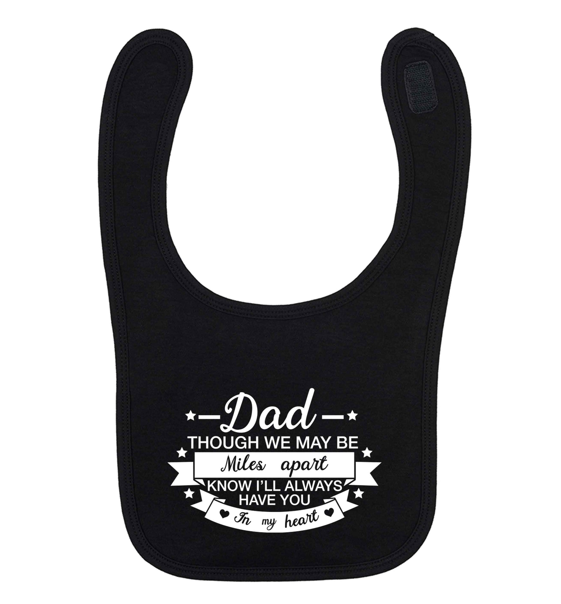 Dad though we are miles apart know I'll always have you in my heart black baby bib