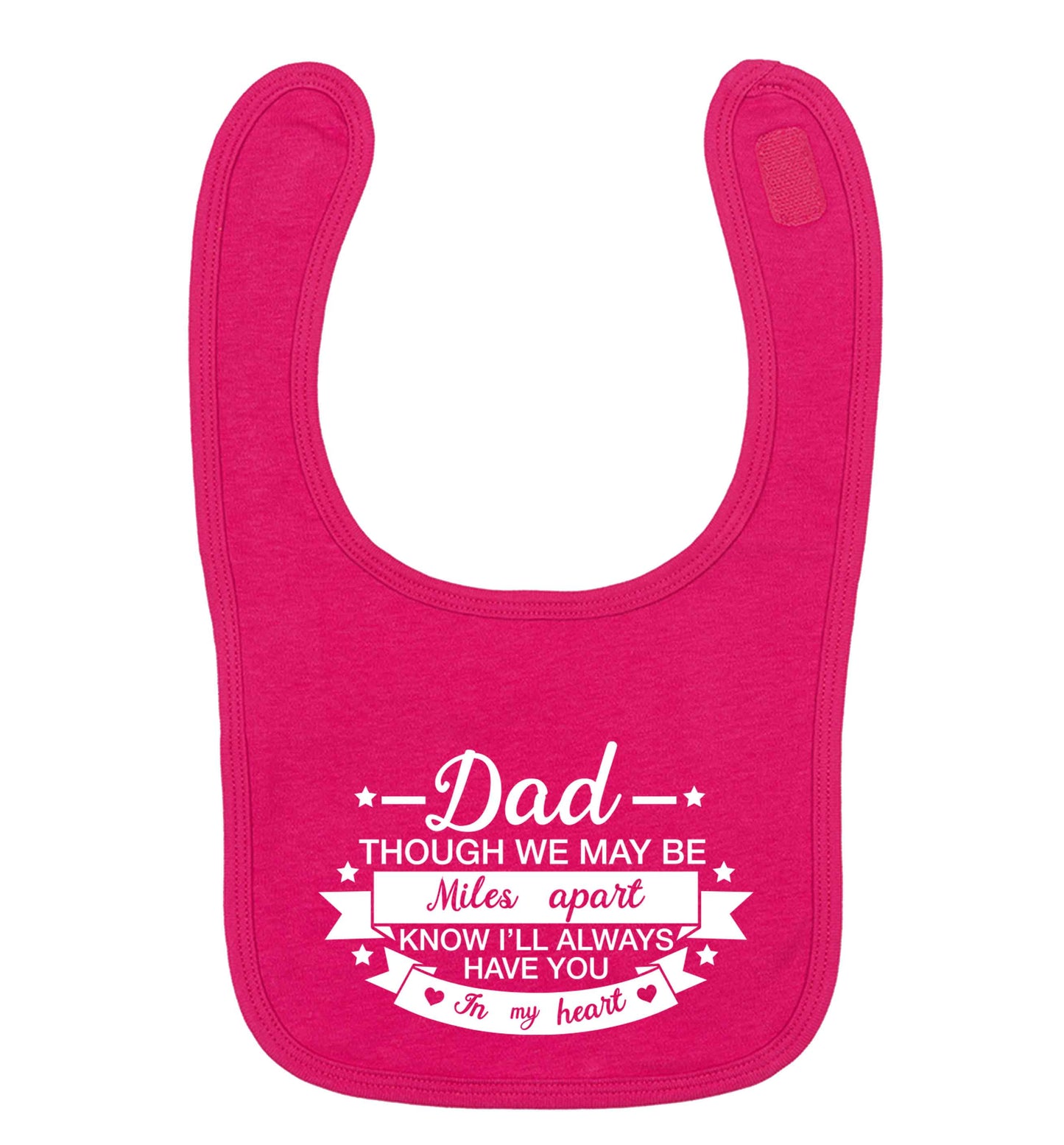 Dad though we are miles apart know I'll always have you in my heart dark pink baby bib