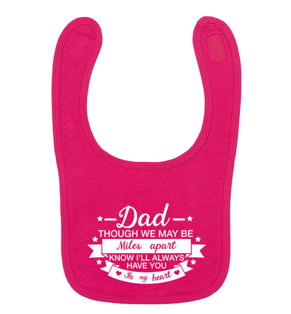 Dad though we are miles apart know I'll always have you in my heart dark pink baby bib