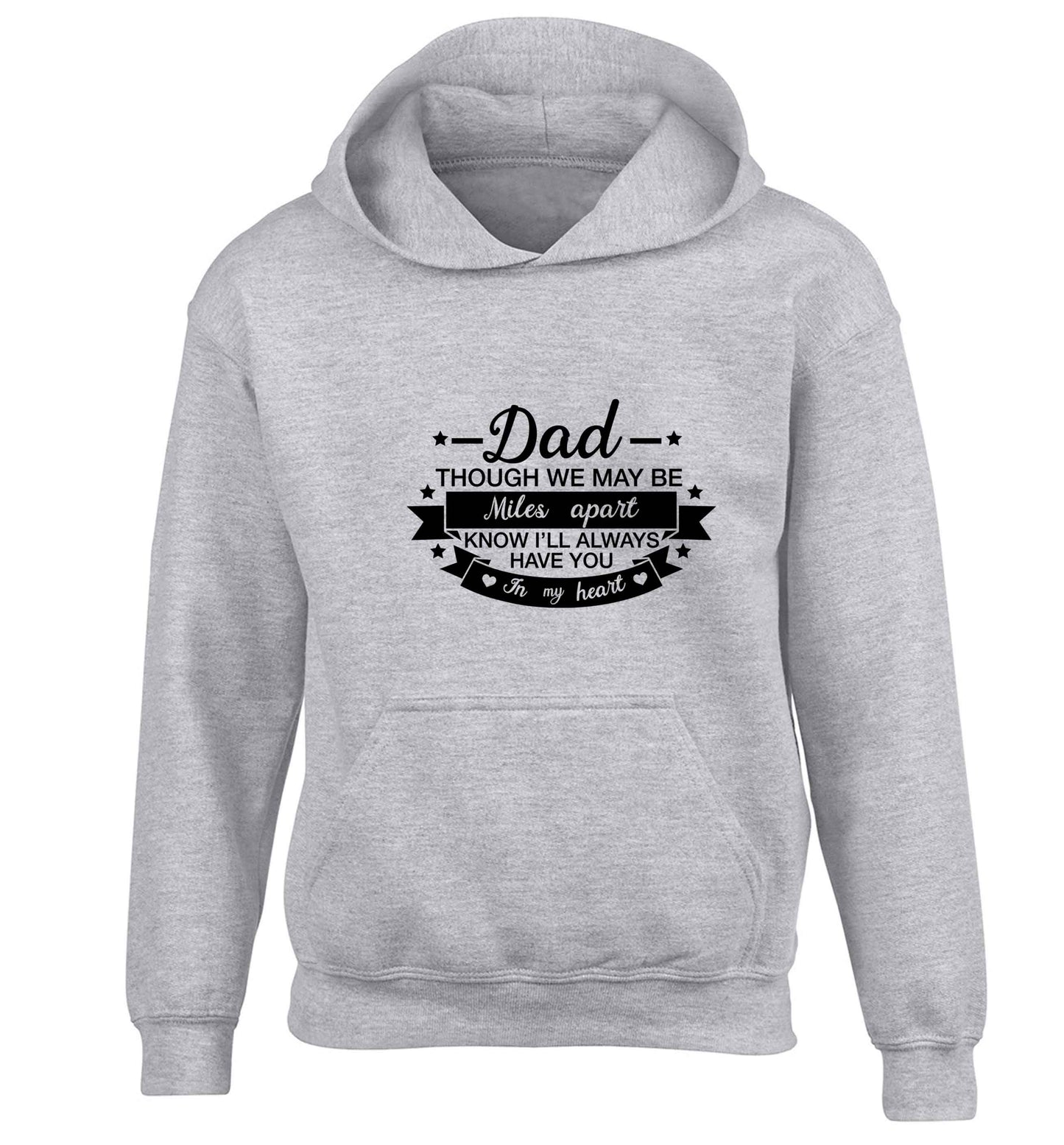 Dad though we are miles apart know I'll always have you in my heart children's grey hoodie 12-13 Years