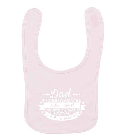 Dad though we are miles apart know I'll always have you in my heart pale pink baby bib