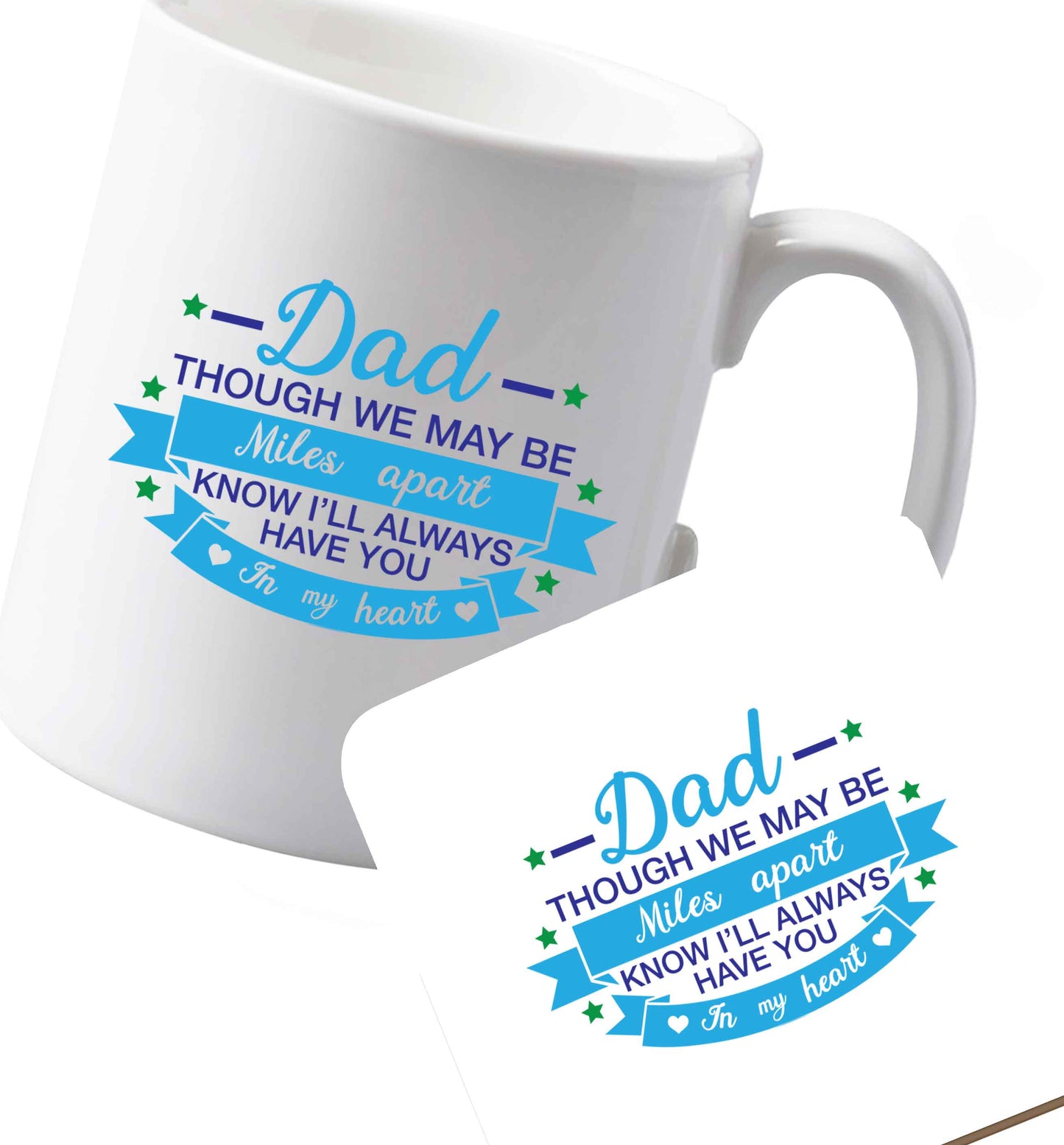 10 oz Ceramic mug and coaster Dad though we are miles apart know I'll always have you in my heart both sides