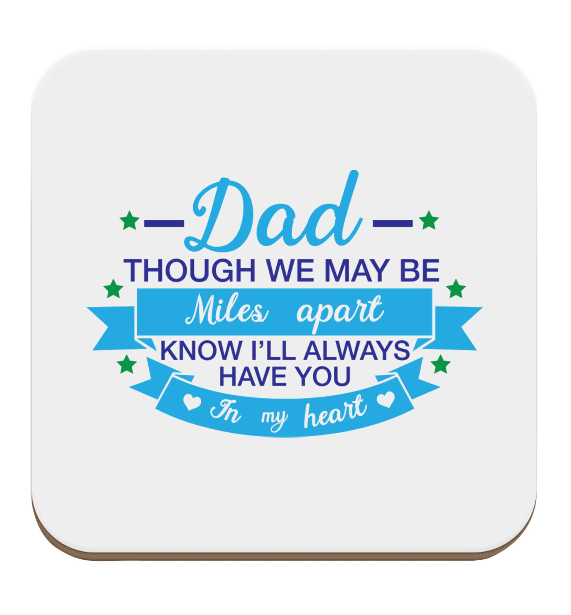 Dad though we are miles apart know I'll always have you in my heart set of four coasters