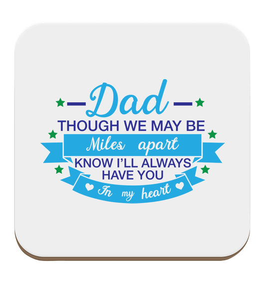 Dad though we are miles apart know I'll always have you in my heart set of four coasters