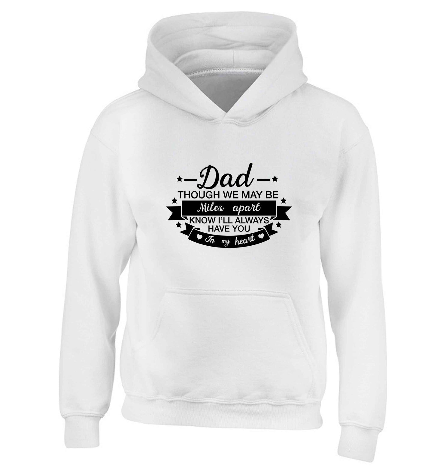 Dad though we are miles apart know I'll always have you in my heart children's white hoodie 12-13 Years