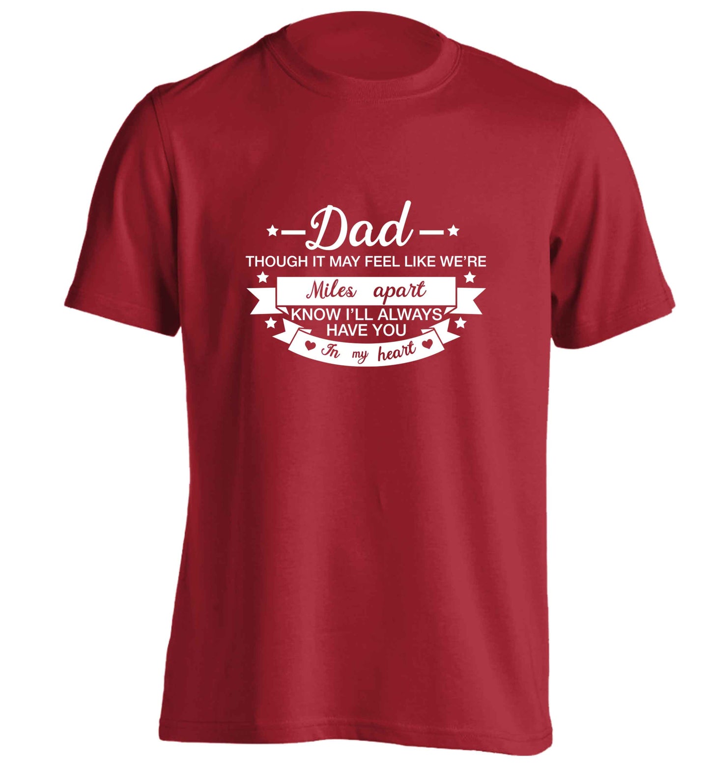 Dad though it may feel like we're miles apart know I'll always have you in my heart adults unisex red Tshirt 2XL