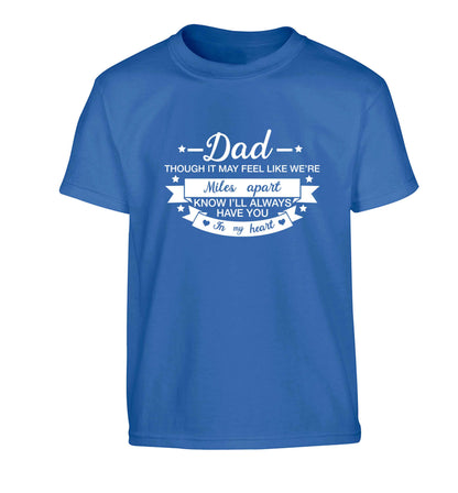 Dad though it may feel like we're miles apart know I'll always have you in my heart Children's blue Tshirt 12-13 Years