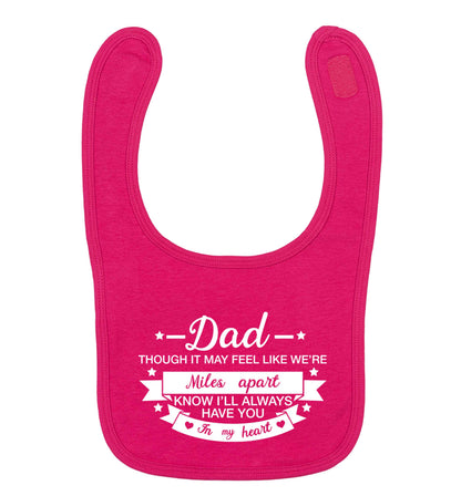 Dad though it may feel like we're miles apart know I'll always have you in my heart dark pink baby bib