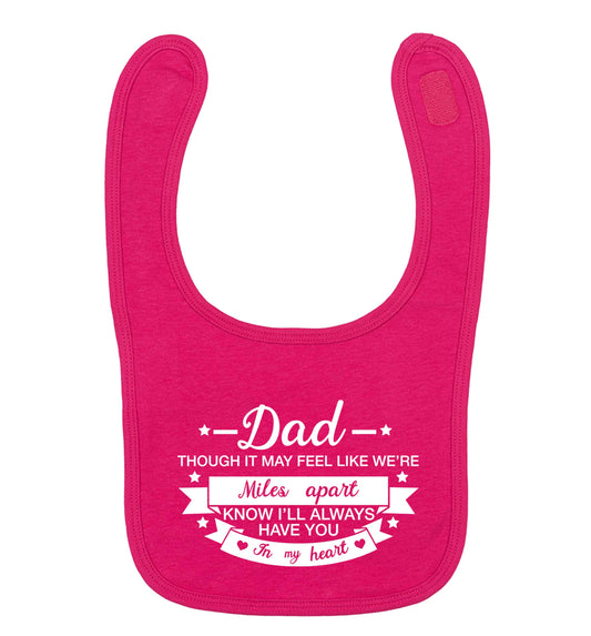 Dad though it may feel like we're miles apart know I'll always have you in my heart dark pink baby bib