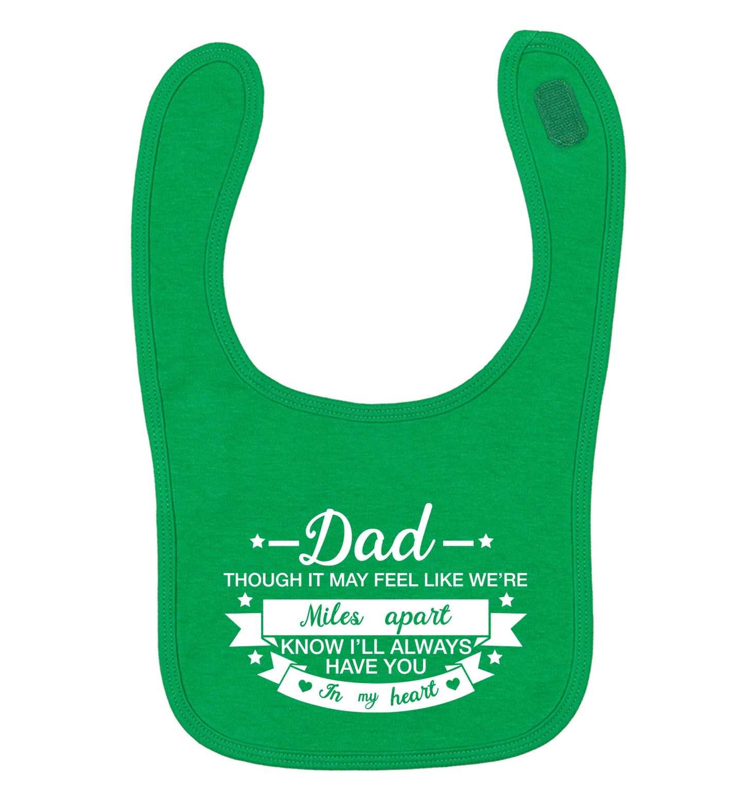 Dad though it may feel like we're miles apart know I'll always have you in my heart green baby bib