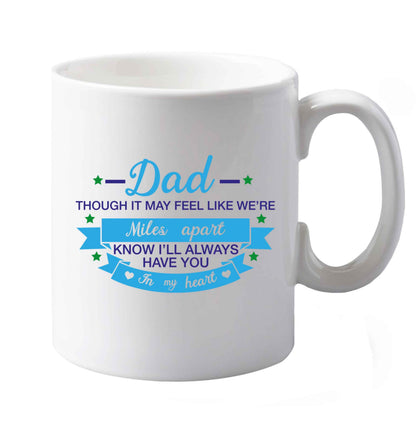 10 oz Dad though it may feel like we're miles apart know I'll always have you in my heart ceramic mug both sides