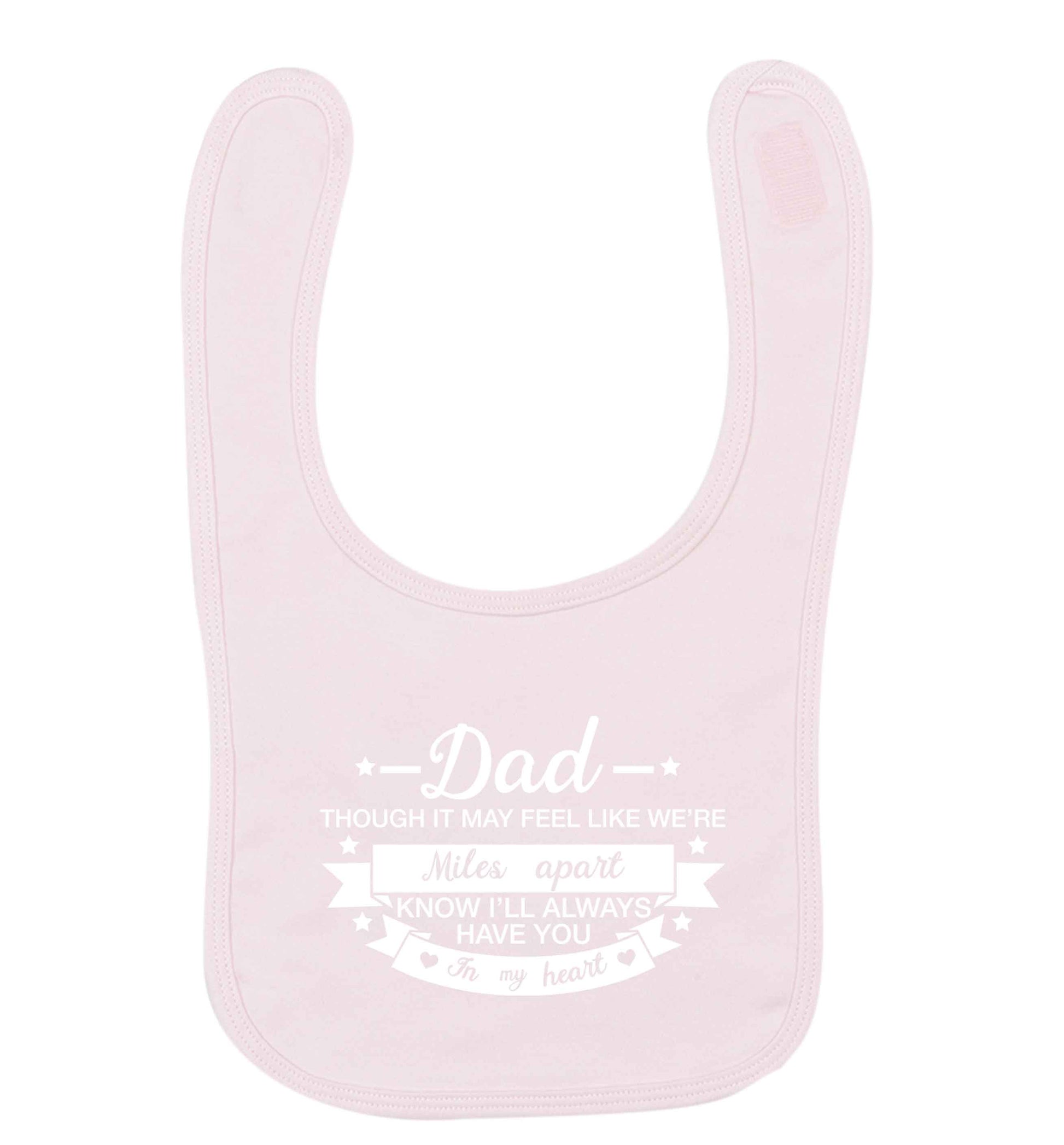 Dad though it may feel like we're miles apart know I'll always have you in my heart pale pink baby bib