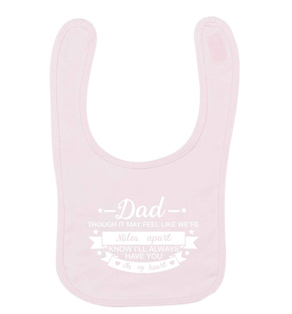 Dad though it may feel like we're miles apart know I'll always have you in my heart pale pink baby bib
