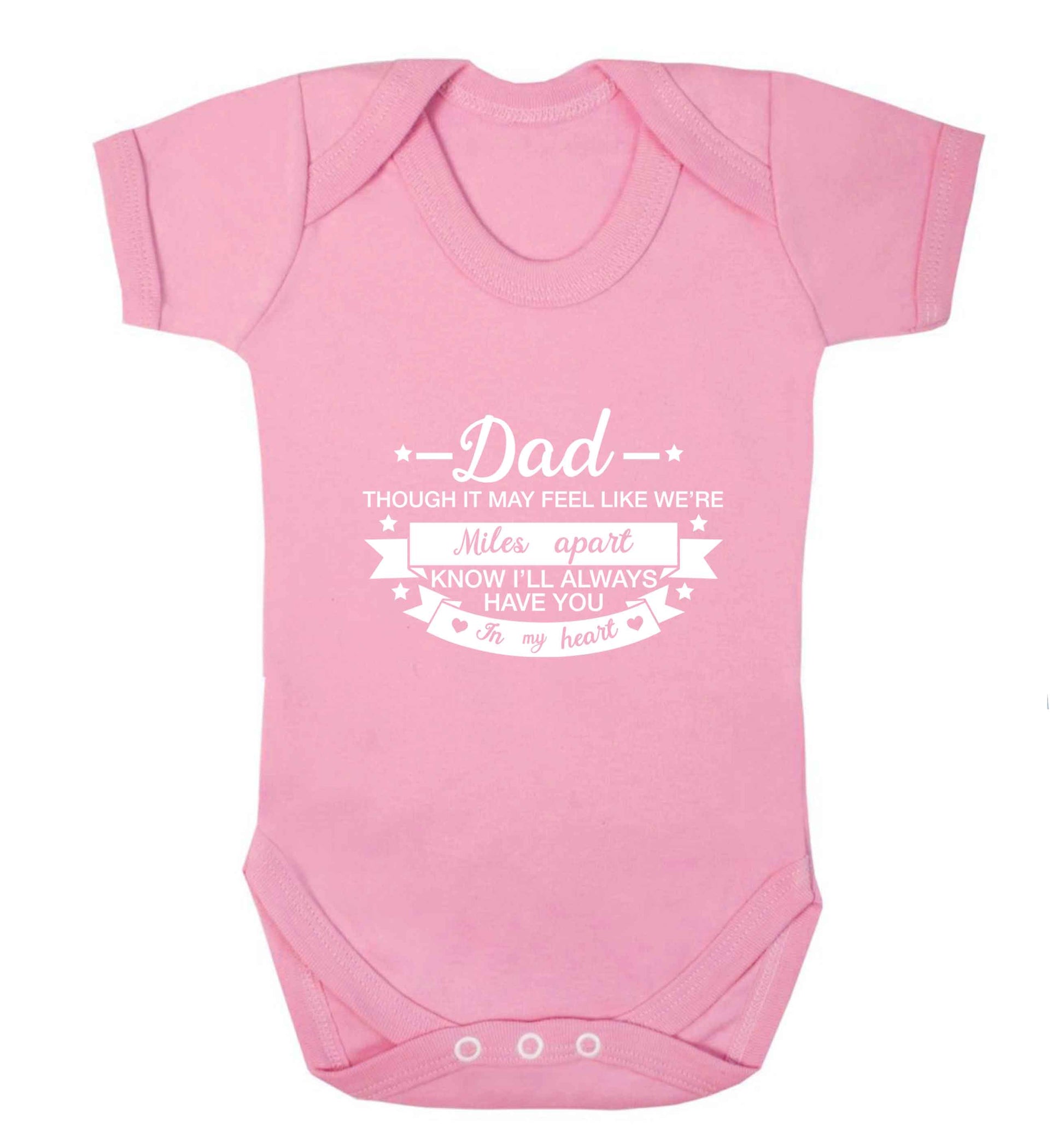 Dad though it may feel like we're miles apart know I'll always have you in my heart baby vest pale pink 18-24 months