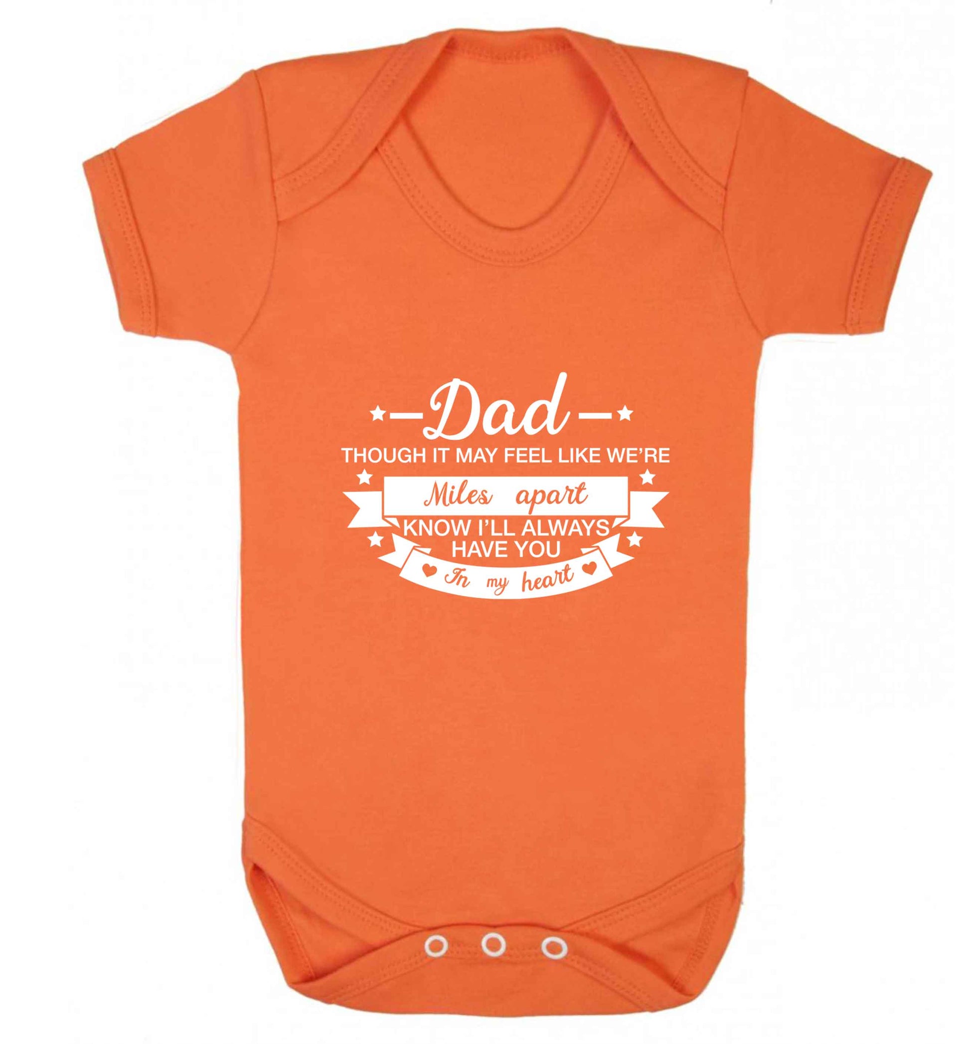 Dad though it may feel like we're miles apart know I'll always have you in my heart baby vest orange 18-24 months