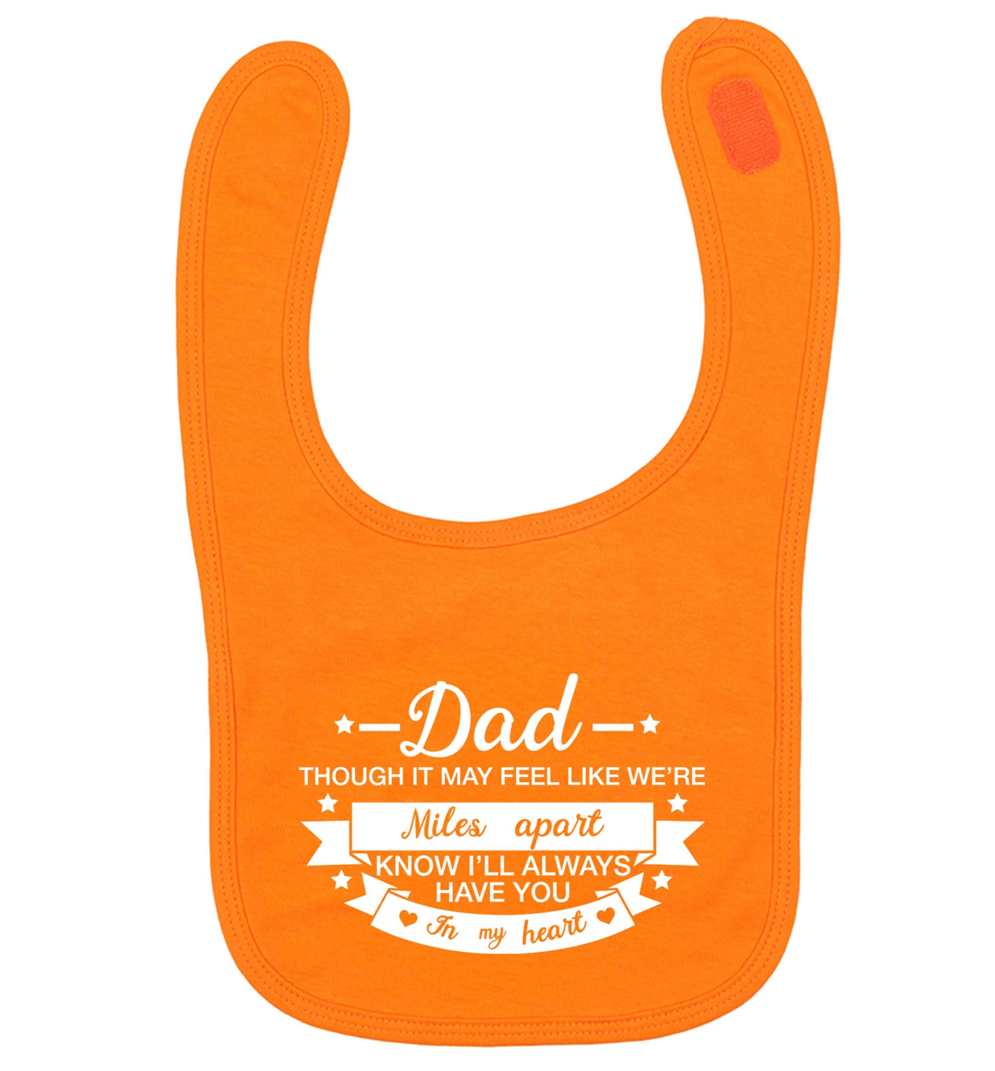 Dad though it may feel like we're miles apart know I'll always have you in my heart orange baby bib