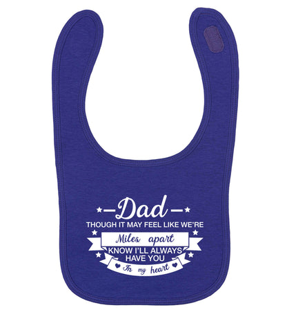 Dad though it may feel like we're miles apart know I'll always have you in my heart | baby bib