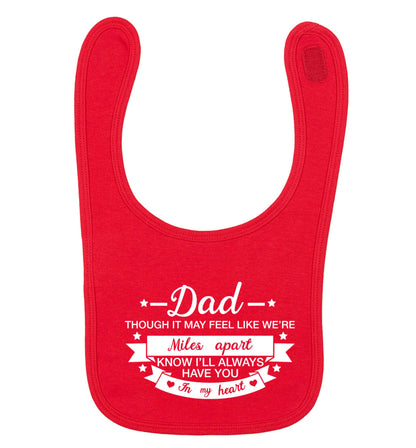 Dad though it may feel like we're miles apart know I'll always have you in my heart red baby bib