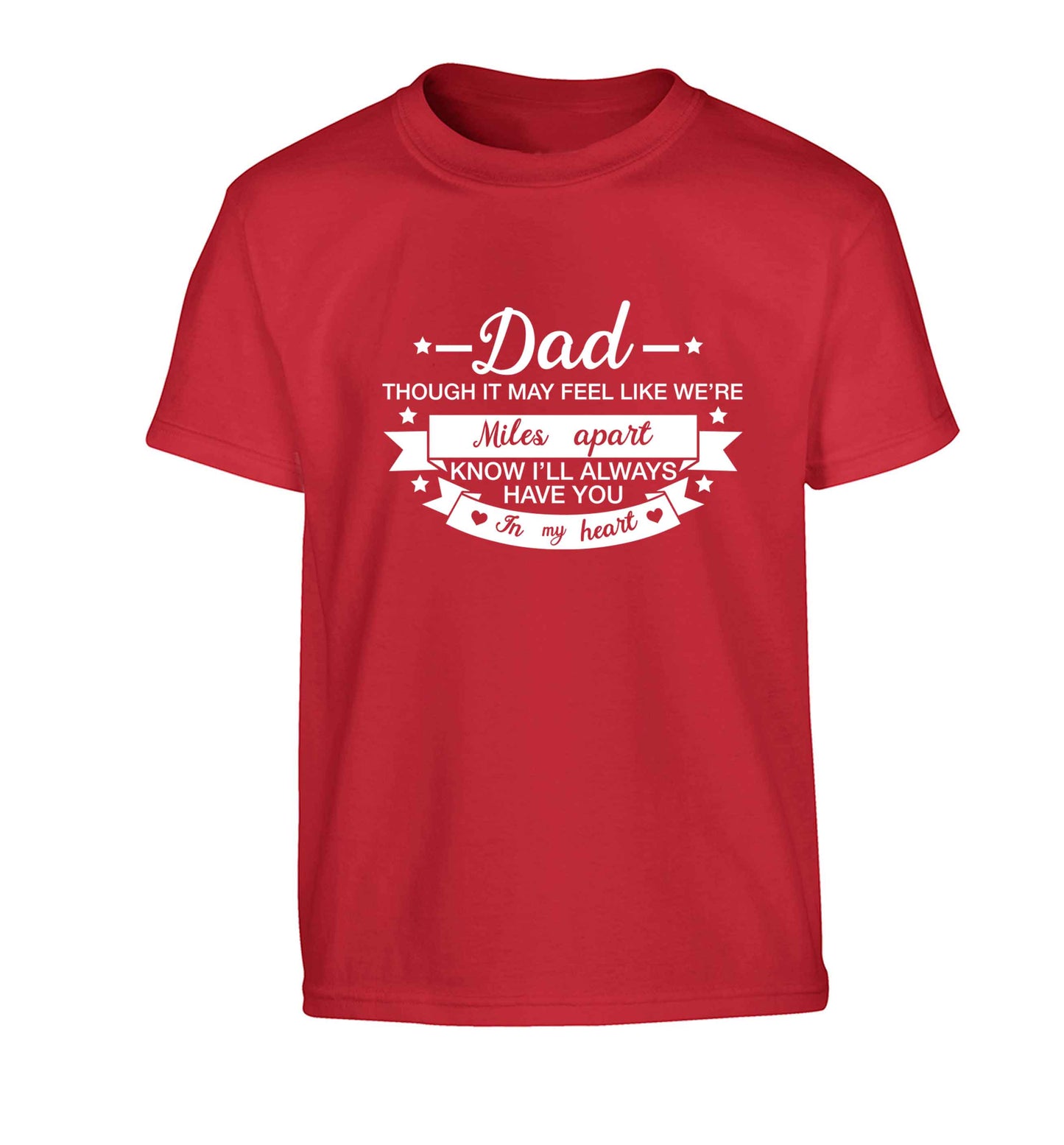 Dad though it may feel like we're miles apart know I'll always have you in my heart Children's red Tshirt 12-13 Years
