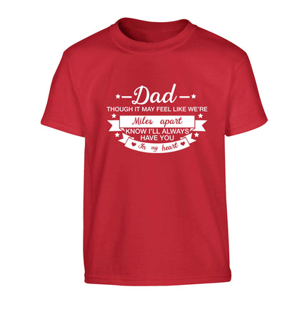 Dad though it may feel like we're miles apart know I'll always have you in my heart Children's red Tshirt 12-13 Years