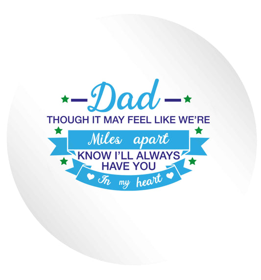 Dad though it may feel like we're miles apart know I'll always have you in my heart 24 @ 45mm matt circle stickers