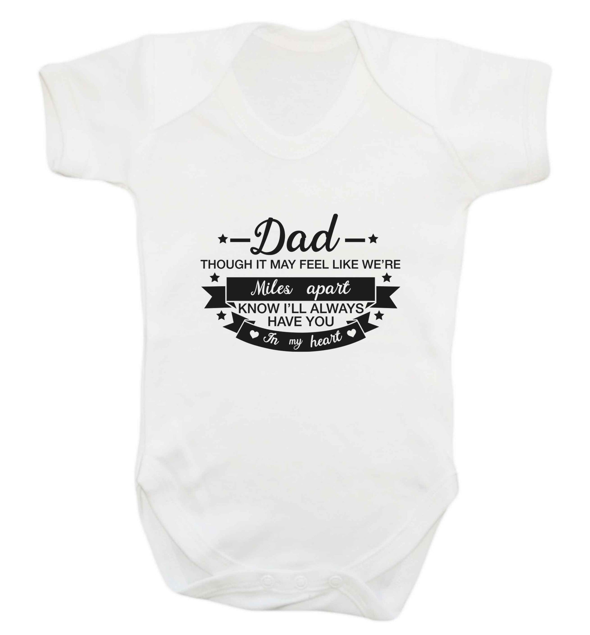 Dad though it may feel like we're miles apart know I'll always have you in my heart baby vest white 18-24 months