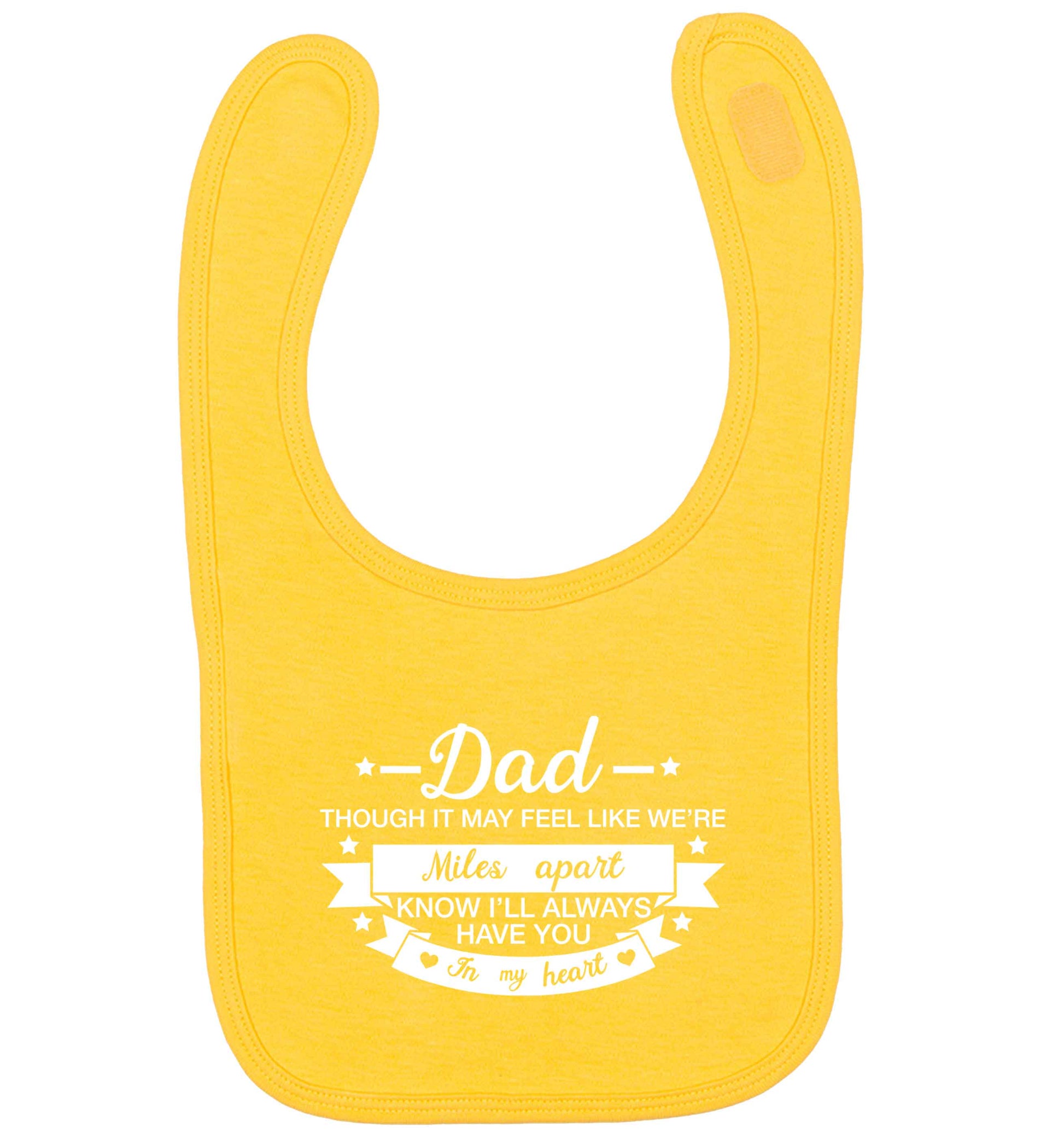 Dad though it may feel like we're miles apart know I'll always have you in my heart yellow baby bib