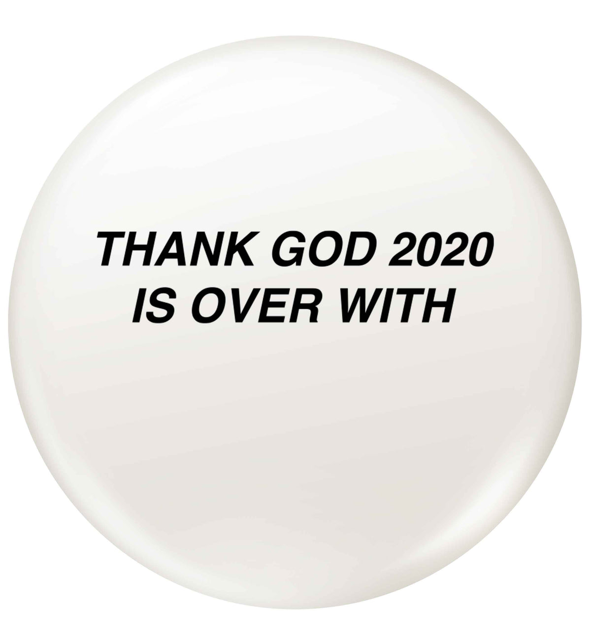 Thank god 2020 is over with small 25mm Pin badge