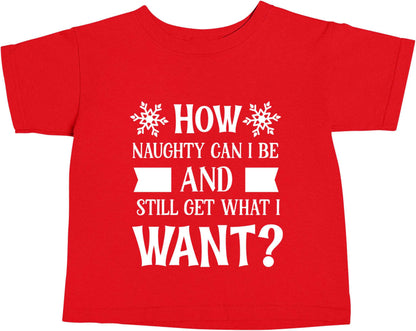 How naughty can I be and still get what I want? red baby toddler Tshirt 2 Years