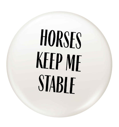 Horses keep me stable small 25mm Pin badge