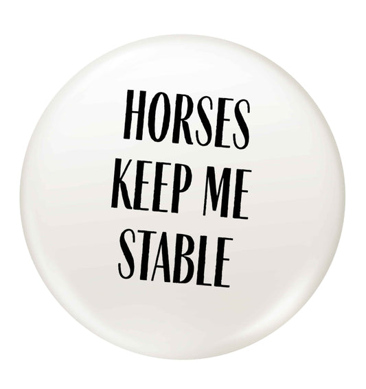 Horses keep me stable small 25mm Pin badge
