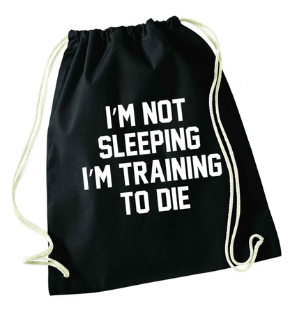 I'm not sleeping I'm training to die black drawstring bag