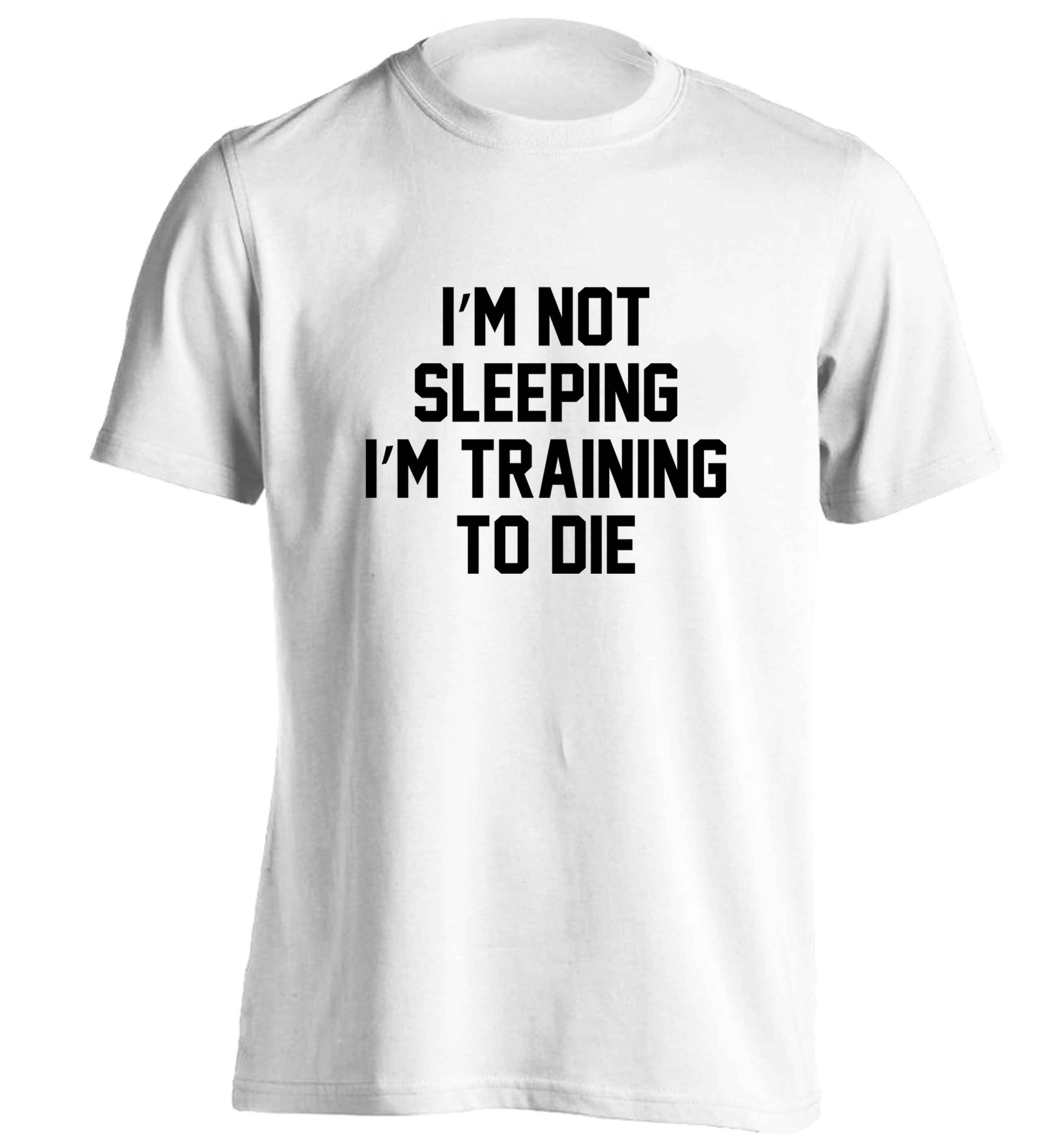 I'm not sleeping I'm training to die adults unisex white Tshirt 2XL