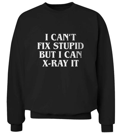 I can't fix stupid but I can X-Ray it adult's unisex black sweater 2XL