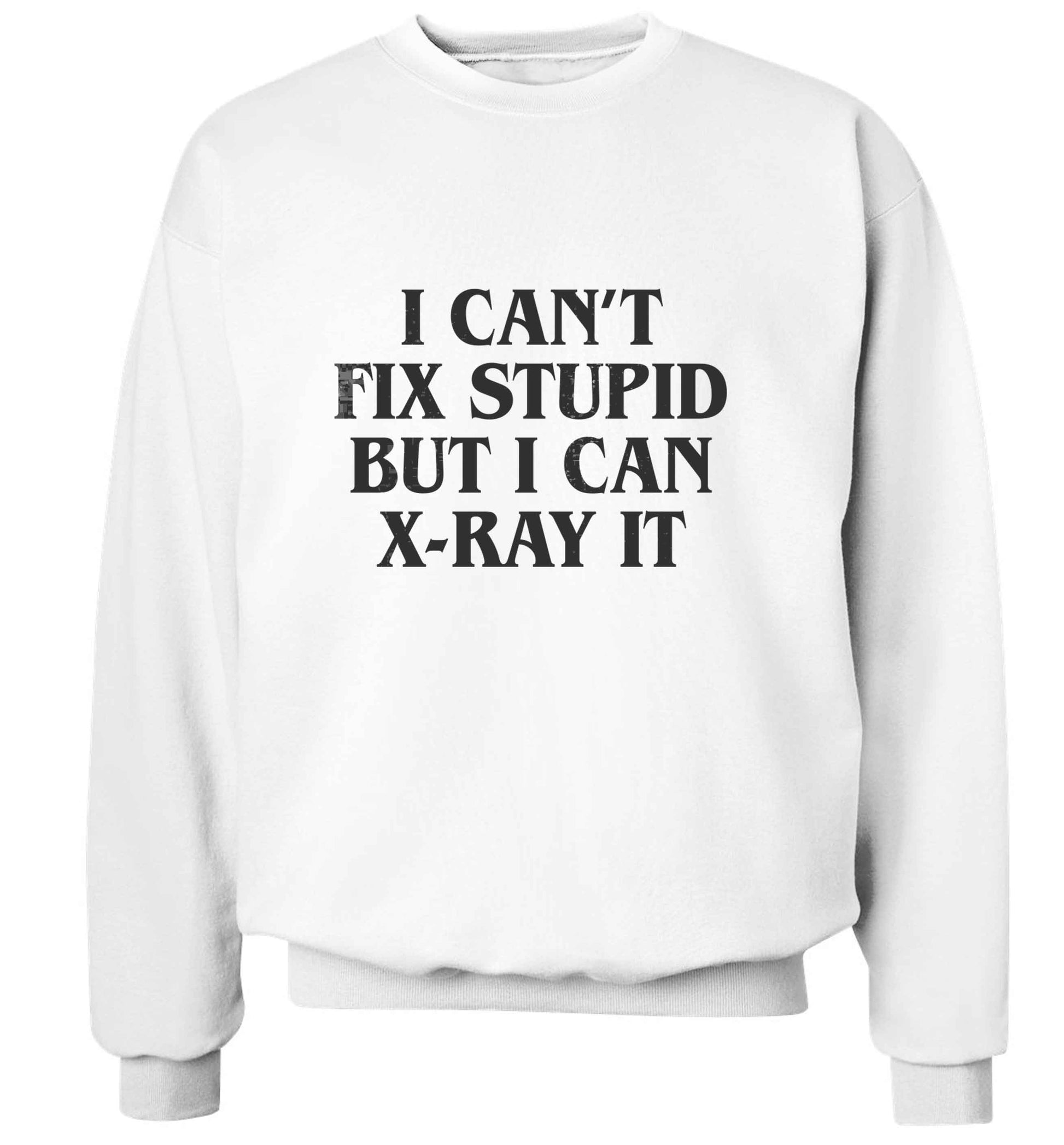 I can't fix stupid but I can X-Ray it adult's unisex white sweater 2XL