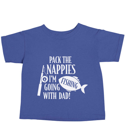 Pack the nappies I'm going fishing with Dad blue baby toddler Tshirt 2 Years