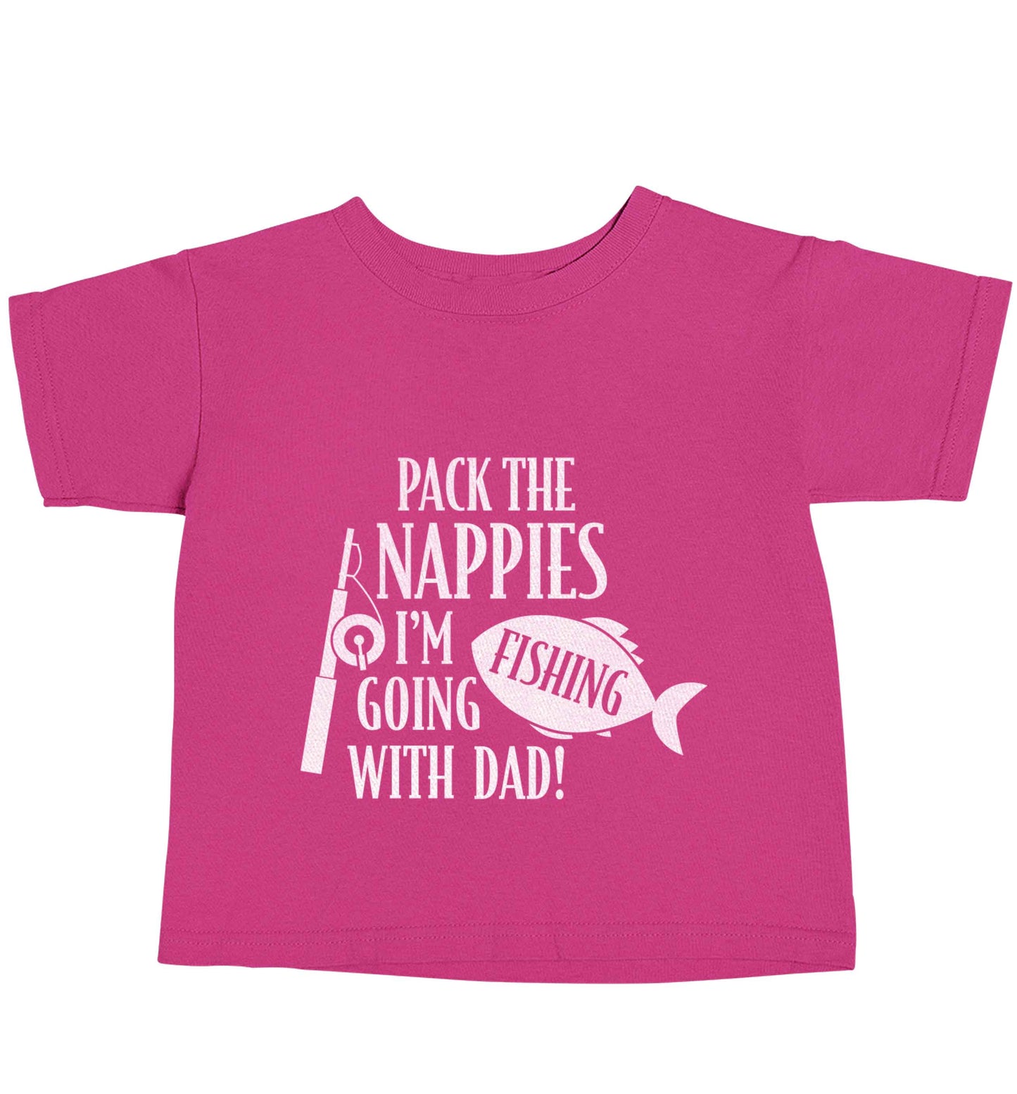 Pack the nappies I'm going fishing with Dad pink baby toddler Tshirt 2 Years