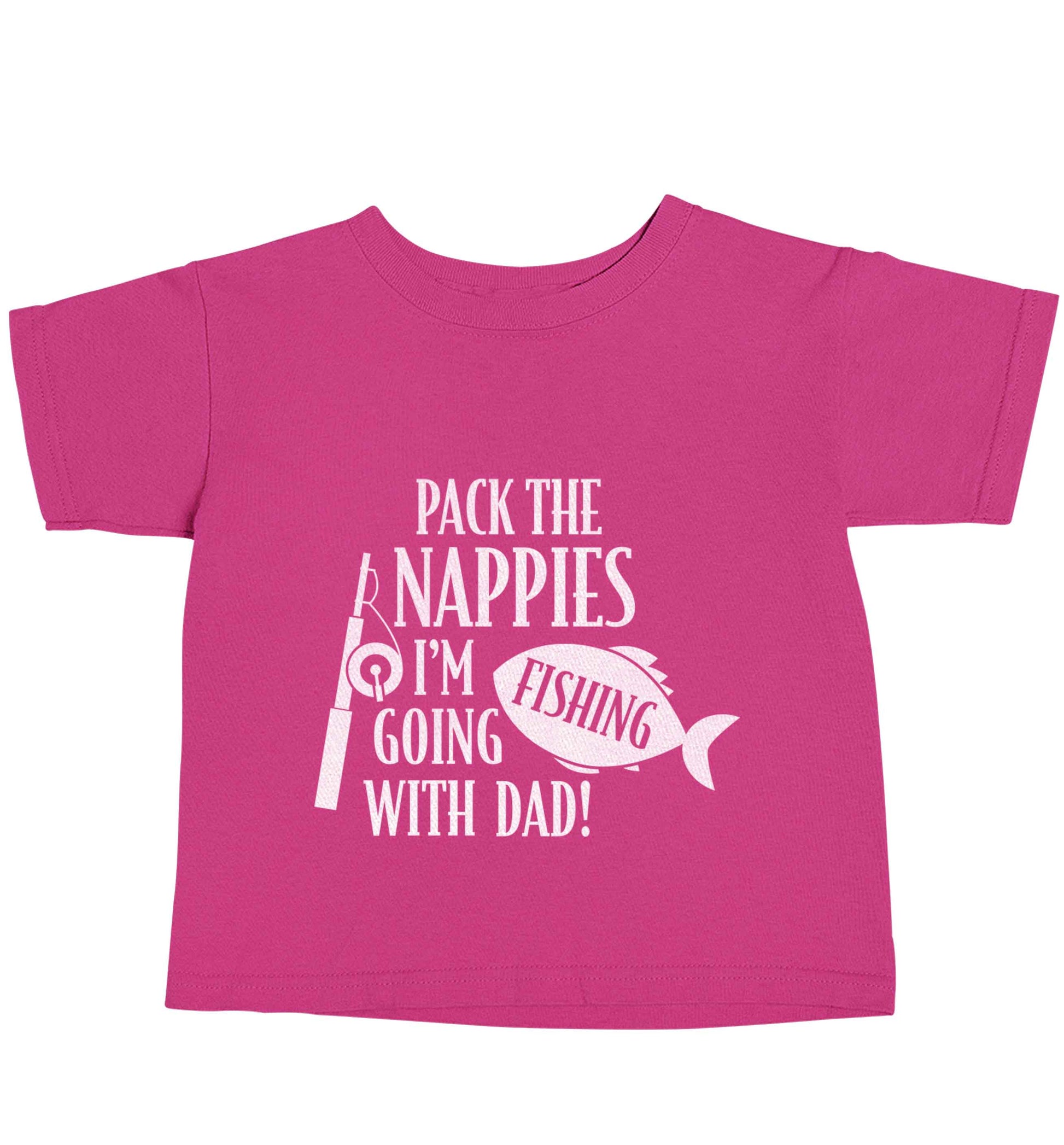Pack the nappies I'm going fishing with Dad pink baby toddler Tshirt 2 Years