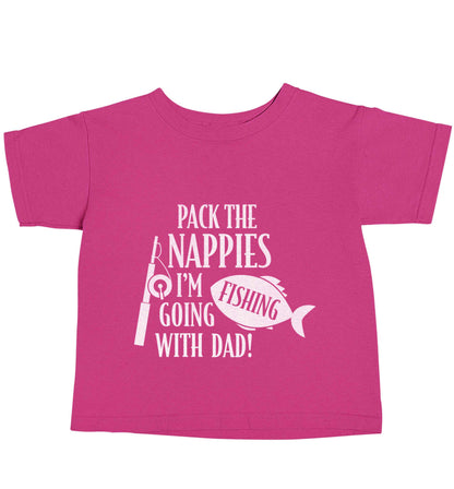 Pack the nappies I'm going fishing with Dad pink baby toddler Tshirt 2 Years