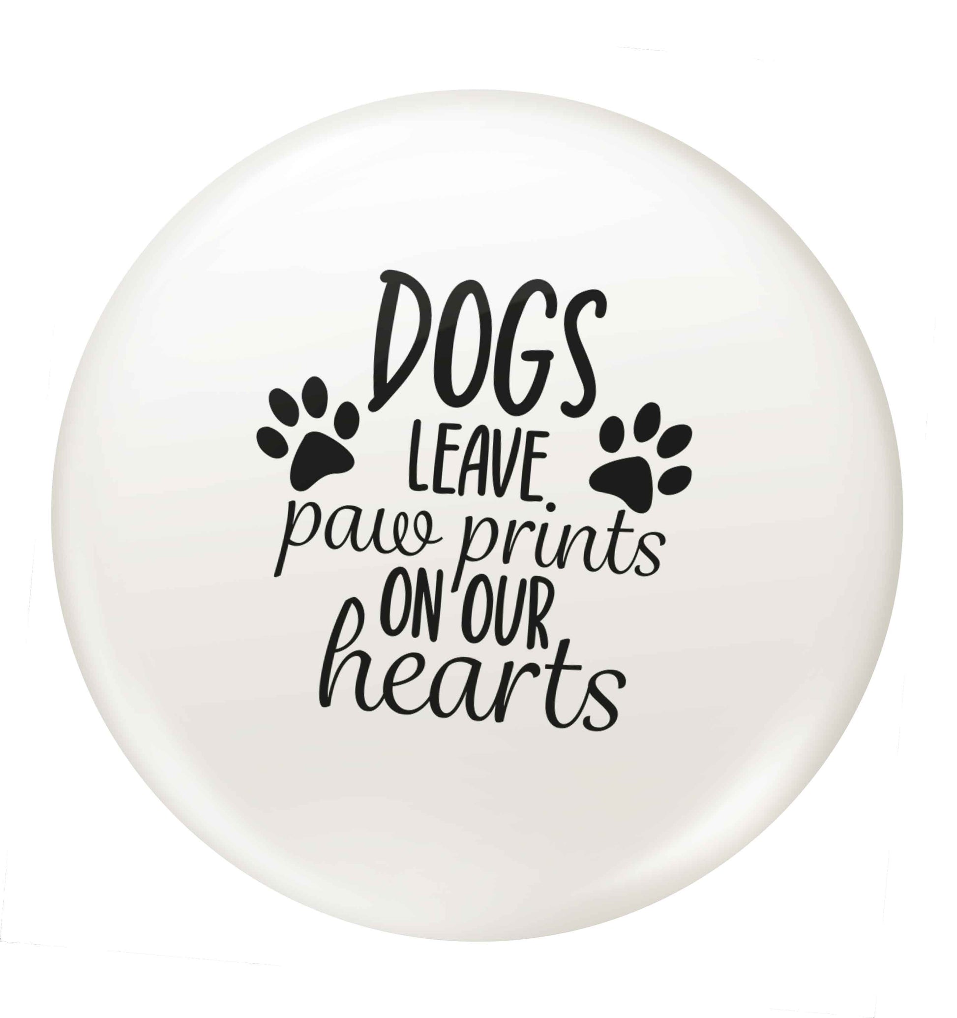 Dog leave paw prints on our hearts small 25mm Pin badge