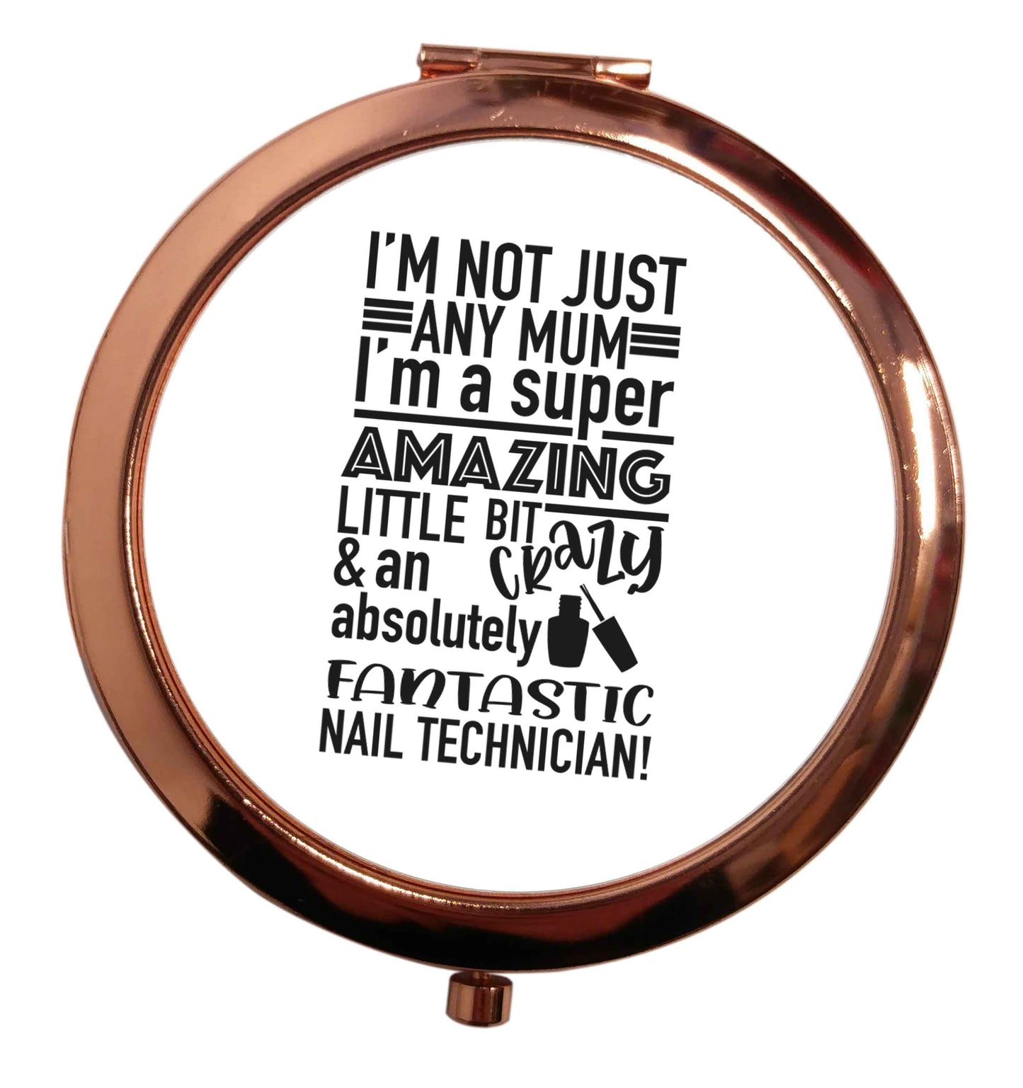 I'm not just any mum I'm a super amazing little bit crazy and an absolutely fantastic nail technician! rose gold circle pocket mirror