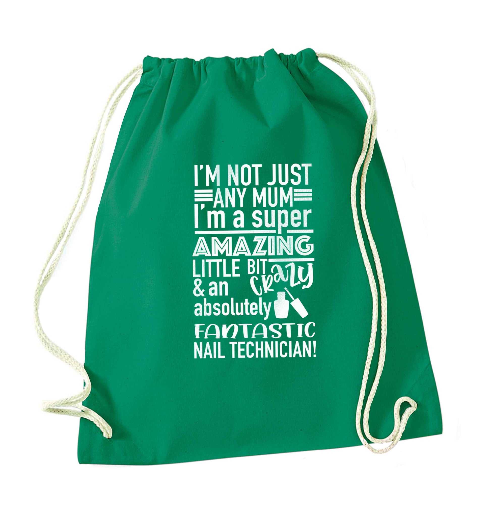 I'm not just any mum I'm a super amazing little bit crazy and an absolutely fantastic nail technician! green drawstring bag
