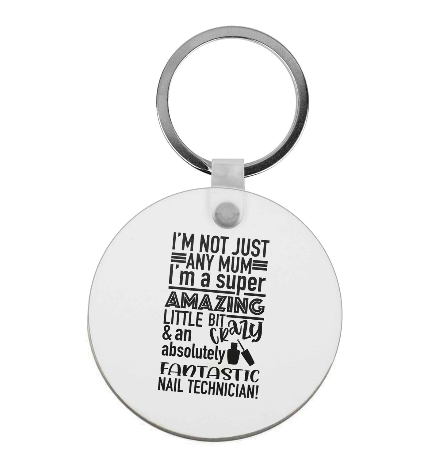 I'm not just any mum I'm a super amazing little bit crazy and an absolutely fantastic nail technician! | Keyring