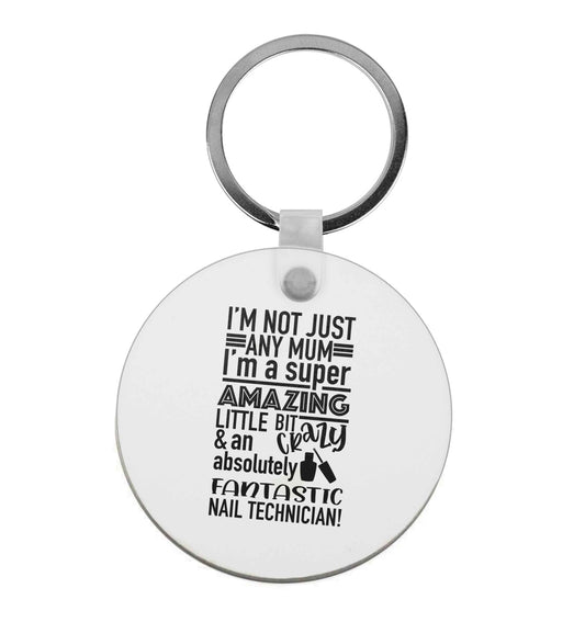 I'm not just any mum I'm a super amazing little bit crazy and an absolutely fantastic nail technician! | Keyring