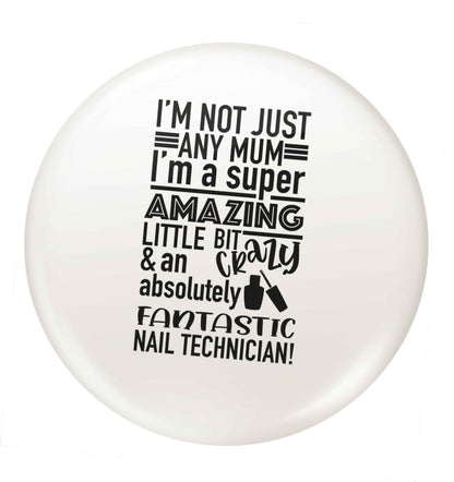 I'm not just any mum I'm a super amazing little bit crazy and an absolutely fantastic nail technician! small 25mm Pin badge